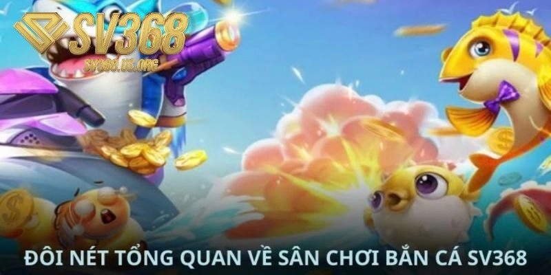 Sơ lược về bắn cá SV368