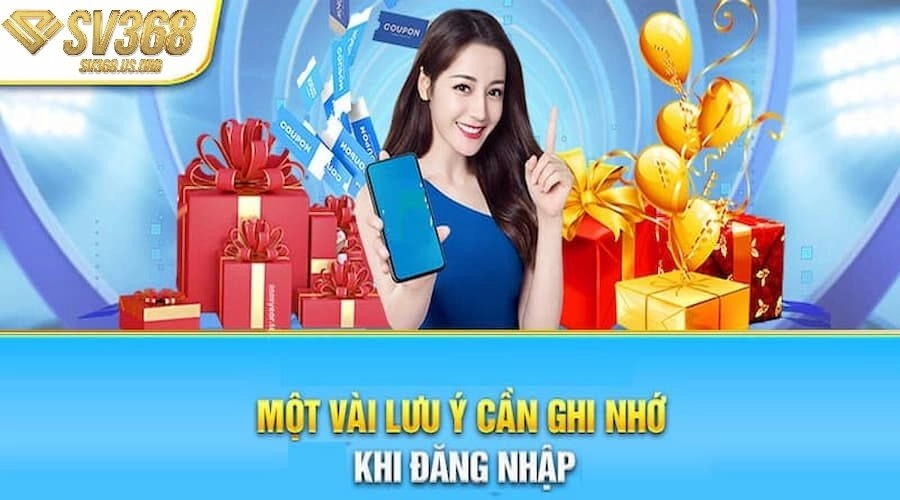 Hội viên cần lưu ý những điều dưới đây khi đăng nhập tài khoản tại SV368