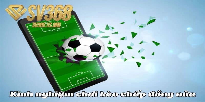 Tổng hợp kinh nghiệm khi chơi kèo chấp nửa trái bạn nên biết