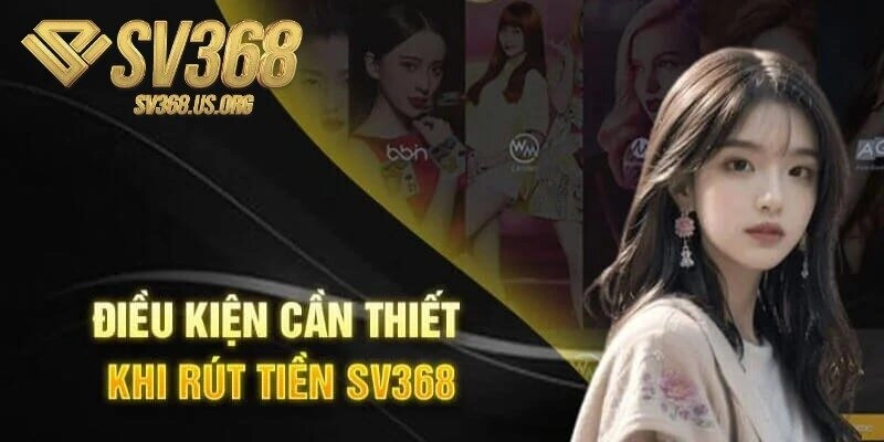 Những điều kiện quan trọng để rút tiền SV368 thành công