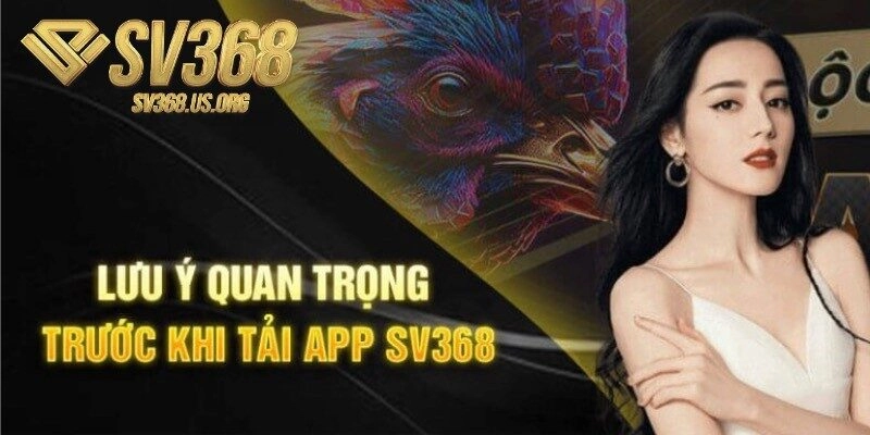 Lưu ý quan trọng khi tải app SV368 cho điện thoại di động